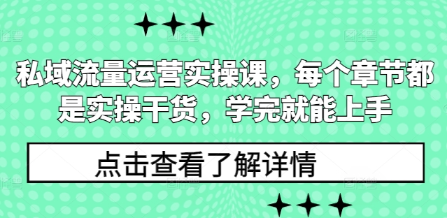 私域流量运营实操课，每个章节都是实操干货，学完就能上手-网创论坛