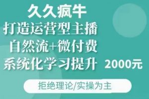 久久疯牛·自然流+微付费(12月23更新)打造运营型主播，包11月+12月-网创论坛