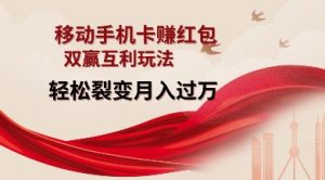 移动手机卡挣红包，双赢互利玩法，轻松裂变月入过W【仅揭秘】-网创论坛