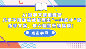AI杀手文案训练营：几乎不用动笔就能写出“一击必中”的杀手文案，来大幅提升销售额！-网创论坛