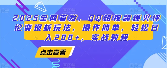 2025全网首发，QQ短视频爆火评论变现新玩法，操作简单，轻松日入200+，实战教程-网创论坛