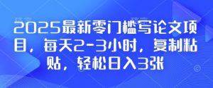 2025最新零门槛写论文项目，每天2-3小时，复制粘贴，轻松日入3张，附详细资料教程【揭秘】-网创论坛