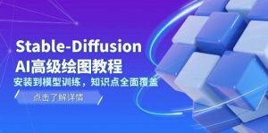 Stable Diffusion AI高级绘图教程，安装到模型训练，知识点全面覆盖-网创论坛