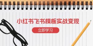 小红书飞书 模板实战变现：小红书快速起号，搭建一个赚钱的飞书模板-网创论坛