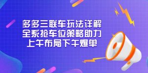 多多三联车玩法详解，全系抢车位策略助力，上午布局下午爆单-网创论坛