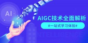 AIGC技术全面解析，从指令优化到生活应用，再到商业落地，一站式学习体验-网创论坛