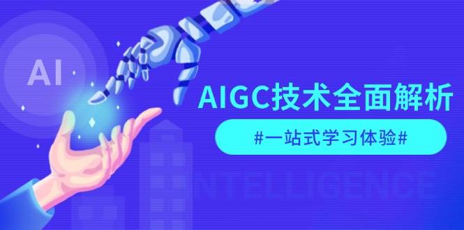 AIGC技术全面解析，从指令优化到生活应用，再到商业落地，一站式学习体验-网创论坛