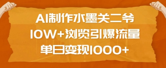AI制作水墨关二爷，10W+浏览引爆流量，单日变现1k-网创论坛