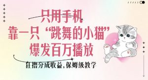 只用手机靠一只“跳舞的小猫”爆发百万播放，狂撸分成收益，保姆级教学-网创论坛