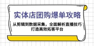 实体店-团购爆单攻略：从剪辑到数据采集，全面解析直播技巧，打造高效...-网创论坛