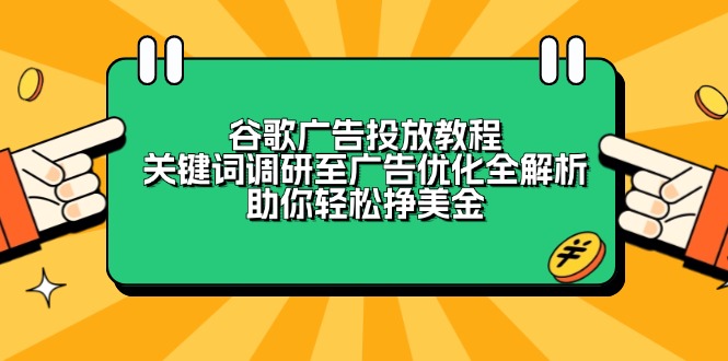 谷歌广告投放教程:关键词调研至广告优化全解析,助你轻松挣美金-网创论坛
