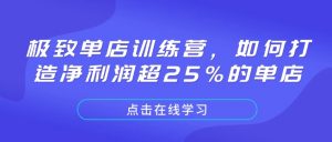 极致单店训练营，如何打造净利润超25%的单店-网创论坛
