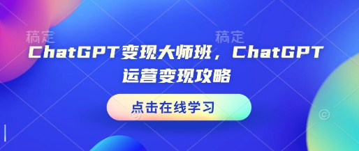 ChatGPT变现大师班,ChatGPT运营变现攻略-网创论坛