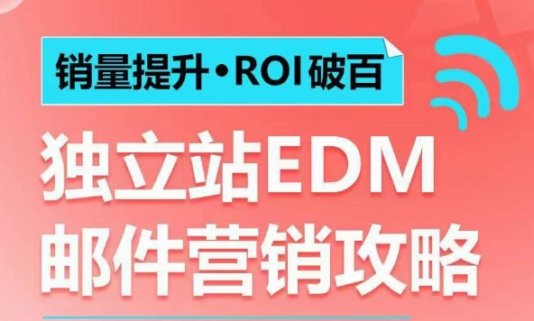 销量提升•ROI破百 独立站EDM邮件营销攻略，如何通过邮件营销每年获得100万美金销售额!-网创论坛