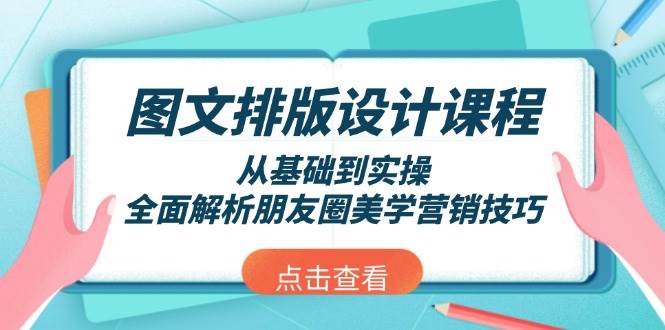 图文排版设计课程，从基础到实操，全面解析朋友圈美学营销技巧-网创论坛