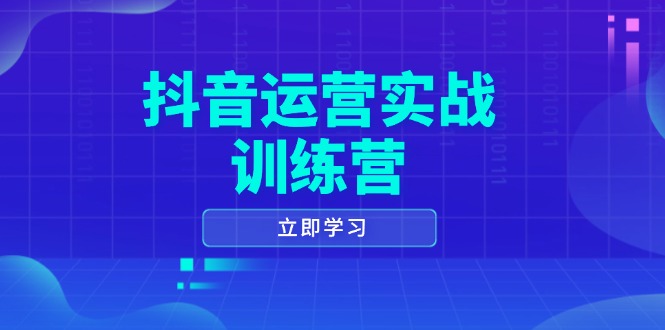 抖音运营实战训练营，0-1打造短视频爆款，涵盖拍摄剪辑、运营推广等全过程-网创论坛