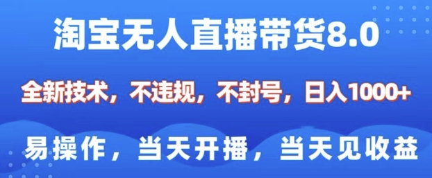 淘宝无人直播带货8.0，全新技术，不违规，不封号，纯小白易操作，当天开播，当天见收益，日入多张-网创论坛