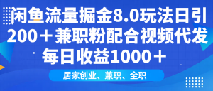闲鱼流量掘金8.0玩法日引200＋兼职粉配合视频代发日入1000＋收益适合互...-网创论坛