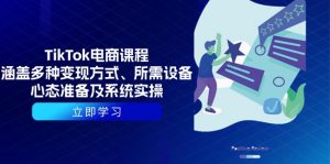 TikTok电商课程：涵盖多种变现方式、所需设备、心态准备及系统实操-网创论坛