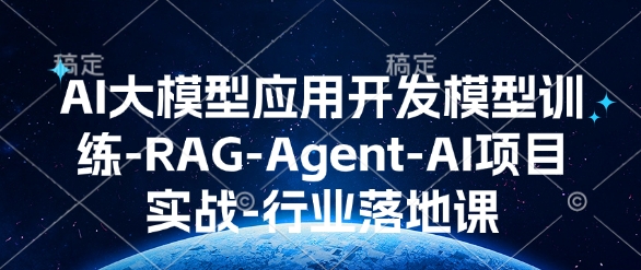 AI大模型应用开发模型训练-RAG-Agent-AI项目实战-行业落地课-网创论坛