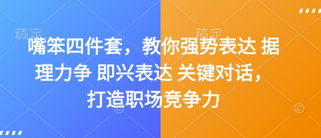 嘴笨四件套，教你强势表达 据理力争 即兴表达 关键对话，打造职场竞争力-网创论坛