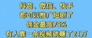 抖音微信快手都可以推广短剧了，佣金最高75%，有人靠一条视频就挣了2W-网创论坛