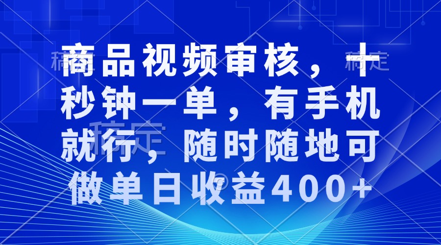 审核视频，十秒钟一单，有手机就行，随时随地可做单日收益400+-网创论坛