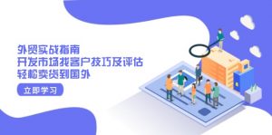 外贸实战指南：开发市场找客户技巧及评估，轻松卖货到国外-网创论坛
