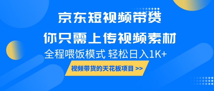 京东短视频带货, 你只需上传视频素材轻松日入1000+, 小白宝妈轻松上手-网创论坛