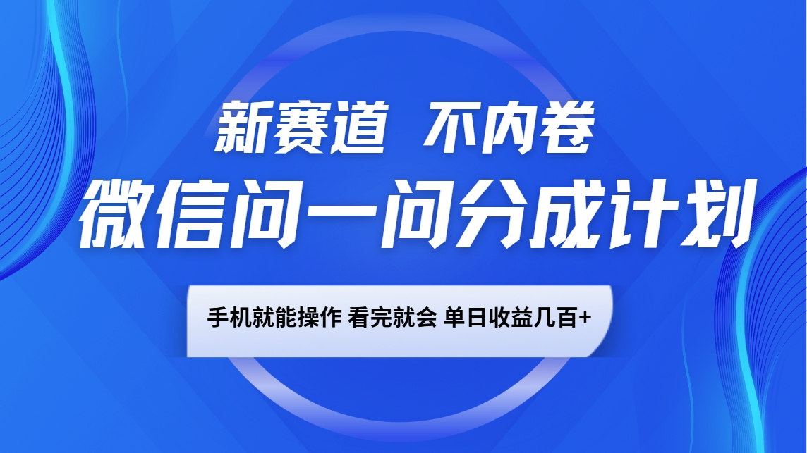 微信问一问分成计划,新赛道不内卷,长期稳定 手机就能操作,单日收益几百+-网创论坛