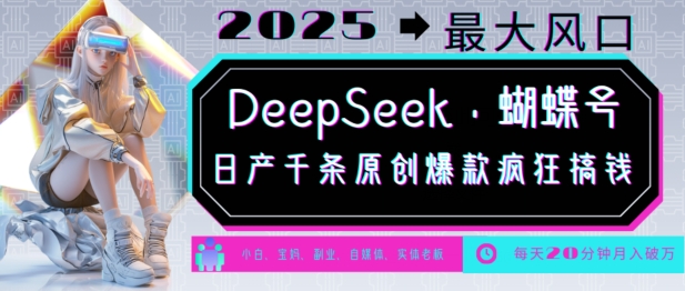 DeepSeek+蝴蝶号，2025年最大风口，日产千条原创爆款，轻松月入破W-网创论坛