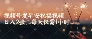 视频号发早安祝福视频，日入2张，每天仅需1小时-网创论坛
