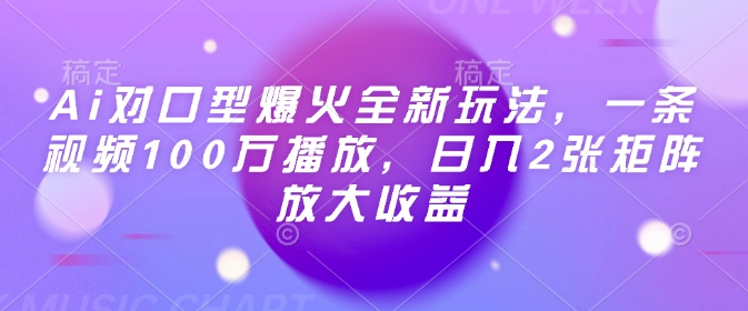 Ai对口型爆火全新玩法，一条视频100万播放，日入2张矩阵放大收益-网创论坛