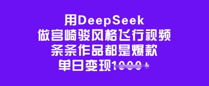 用DeepSeek做宫崎骏风格飞行视频，条条作品都是爆款，单日变现多张-网创论坛