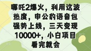 哪吒2爆火，利用这波热度，申公豹语音包强势上线，三天变现10000+，小...-网创论坛