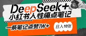 AI赋能小红书爆款秘籍:用DeepSeek轻松抓人性痛点,小白也能写出点赞破万的吸金笔记,日入多张-网创论坛