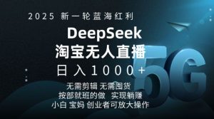 2025新一轮蓝海红利淘宝deepseek独家推出淘宝无人直播5.0躺Z项目，日入多张-网创论坛