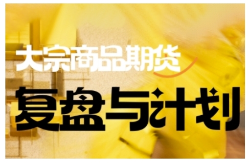 倍增计划·大宗商品期货复盘与计划，掌握在复杂多变的市场中做出明智的交易决策-网创论坛