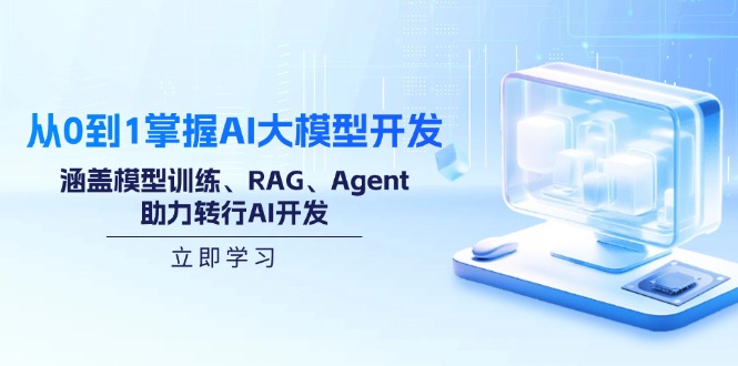 从0到1掌握AI大模型开发，涵盖模型训练、RAG、Agent，助力转行AI开发-网创论坛