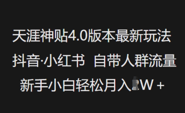 天涯神贴4.0版本最新玩法，抖音·小红书自带人群流量，新手小白轻松月入过W-网创论坛