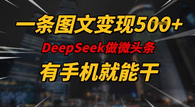 一条图文变现5张,DeeSeep微头条,有手机就能做-网创论坛