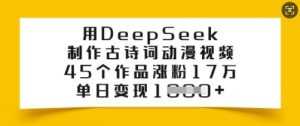 用DeepSeek制作古诗词动漫视频，45个作品涨粉17万，单日变现多张-网创论坛