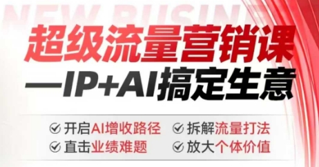 2025年超级流量营销课,IP+AI搞定生意,开启AI增收路径 直击业绩难题 拆解流量打法 放大个体价值-网创论坛