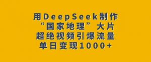 用DeepSeek制作“国家地理”大片，超绝视频引爆流量，单日变现多张-网创论坛