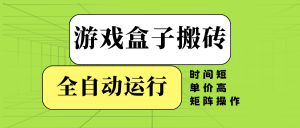 游戏盒子全自动搬砖，时间短、单价高，矩阵操作-网创论坛