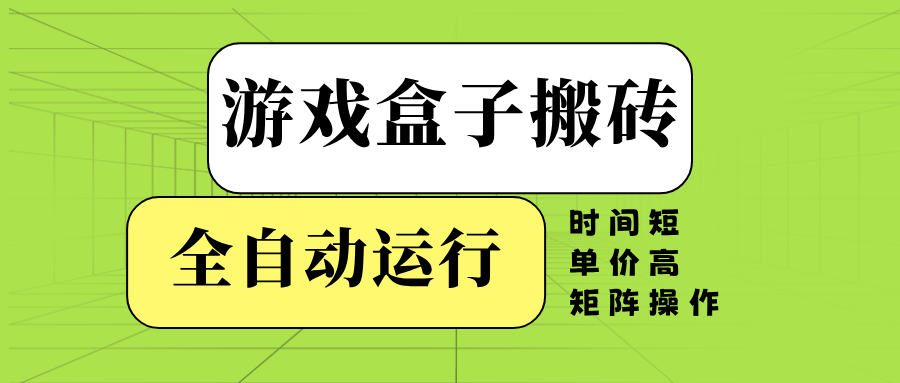 游戏盒子全自动搬砖，时间短、单价高，矩阵操作-网创论坛