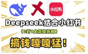 deepseek+小红书打造流量生产线实操课，0到1全流程拆解，搞钱嘎嘎猛-网创论坛
