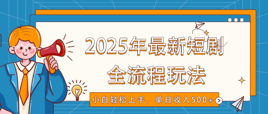 2025年最新短剧玩法，全流程实操，小白轻松上手，视频号抖音同步分发，单日收入500+-网创论坛