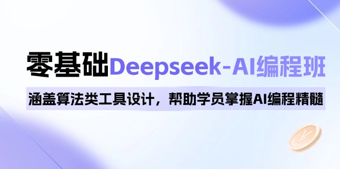 0基础Deepseek-AI编程班，涵盖算法类工具设计，帮助学员掌握AI编程精髓-网创论坛
