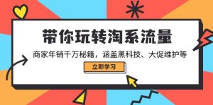 带你玩转淘系流量，商家年销千万秘籍，涵盖黑科技、大促维护等-网创论坛